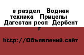  в раздел : Водная техника » Прицепы . Дагестан респ.,Дербент г.